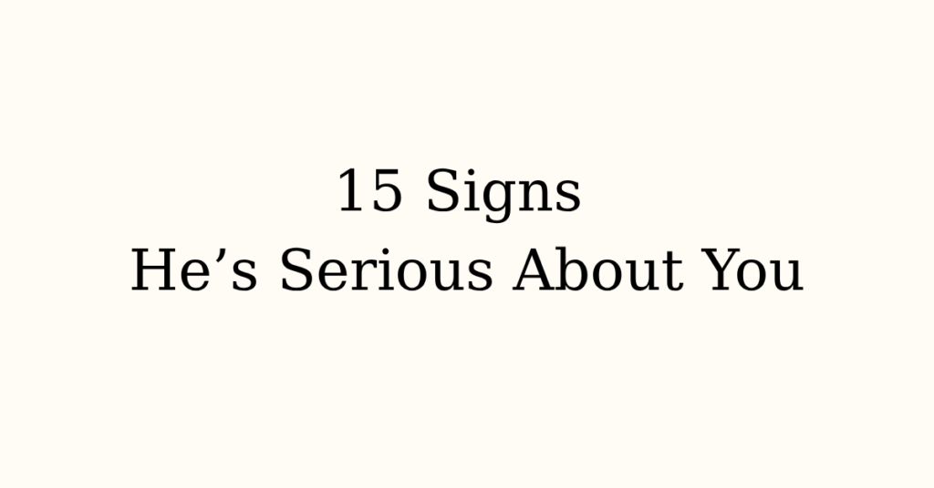 15 Signs He’s Serious About You