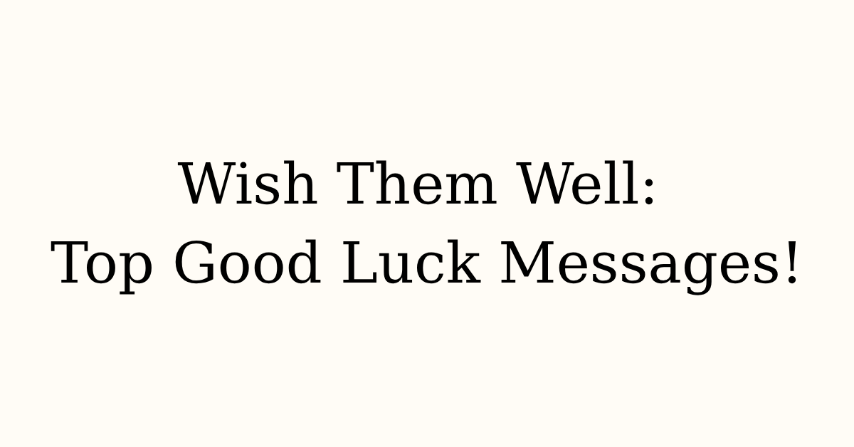 80 Best Wishes and Good Luck Messages for All Occasions - Deniz Yalım