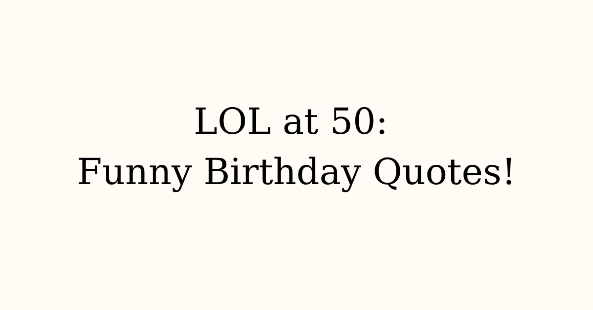 50 Funny 50th Birthday Quotes to Make Them Laugh - Deniz Yalım